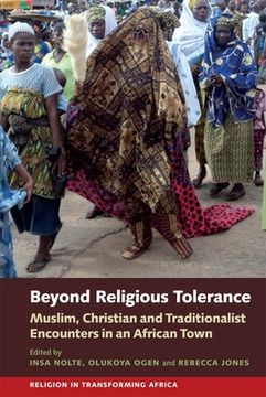portada Beyond Religious Tolerance: Muslim, Christian & Traditionalist Encounters in an African Town (Religion in Transforming Africa, 2) (en Inglés)