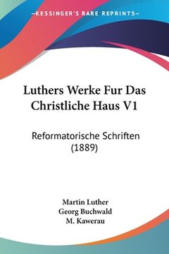 portada Luthers Werke Fur Das Christliche Haus V1: Reformatorische Schriften (1889) (en Alemán)