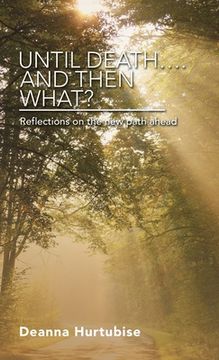 Until Death.... and Then What?: Reflections on the New Path Ahead (en Inglés)