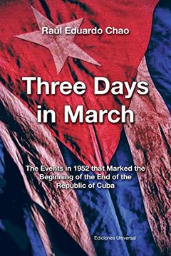 portada Three Days in March. The Events in 1952 That Marked the Beginning of the end of the Republic of Cuba (en Inglés)