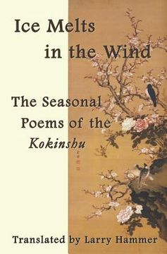 portada Ice Melts in the Wind: The Seasonal Poems of the Kokinshu (en Inglés)