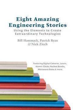 portada Eight Amazing Engineering Stories: Using the Elements to Create Extraordinary Technologies (en Inglés)