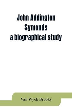 portada John Addington Symonds; A Biographical Study 