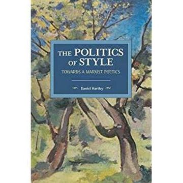 portada The Politics of Style: Towards a Marxist Poetics (Historical Materialism) (en Inglés)
