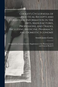 portada Cooley's Cyclopædia of Practical Receipts and Collateral Information in the Arts, Manufactures, Professions, and Trades, Including Medicine, Pharmacy, (in English)