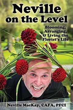 portada Neville on the Level: Blooming, Arranging & Living the Florist's Life (en Inglés)
