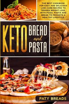 portada Keto Bread and Keto Pasta: The Best Cookbook for Easy and Delicious Low-Carb Recipes to Trigger Weight Loss, with Pizza, Pasta and Bread to Promo (en Inglés)