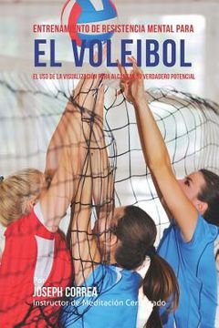 portada Entrenamiento de Resistencia Mental para el voleibol: El uso de la visualizacion para alcanzar su verdadero potencial