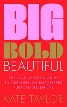 portada Big Bold Beautiful: The Soul-Seeker's Guide to Creating an Empowered Purpose-Driven Life (en Inglés)