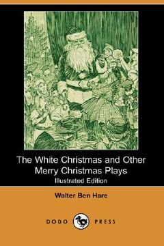 portada the white christmas and other merry christmas plays (illustrated edition) (dodo press)