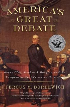 portada america's great debate: henry clay, stephen a. douglas, and the compromise that preserved the union