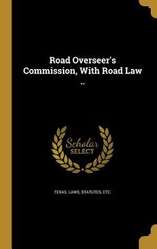 portada Road Overseer's Commission, With Road Law .. (en Inglés)