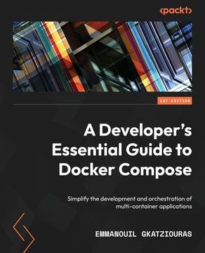 portada A Developer's Essential Guide to Docker Compose: Simplify the development and orchestration of multi-container applications (in English)
