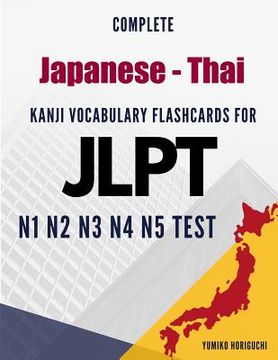 portada Complete Japanese - Thai Kanji Vocabulary Flashcards for JLPT N1 N2 N3 N4 N5 Test: Practice Japanese Language Proficiency Test Workbook (en Inglés)