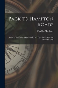portada Back to Hampton Roads: Cruise of the United States Atlantic Fleet From San Francisco to Hampton Road (en Inglés)