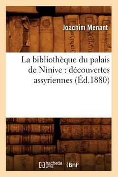 portada La Bibliothèque Du Palais de Ninive: Découvertes Assyriennes (Éd.1880) (in French)