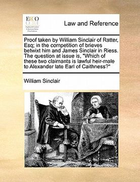 portada proof taken by william sinclair of ratter, esq; in the competition of brieves betwixt him and james sinclair in riess. the question at issue is, "whic