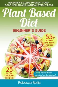 portada Plant Based Diet: Beginner`s Guide to Great Food, Good Health, and Natural Weight Loss; With 55 Proven, Simple and Tasty Recipes (25 Slo (en Inglés)