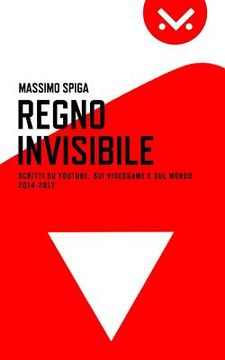 portada Regno Invisibile: Scritti su YouTube, i videogame e il mondo, 2014-2017 (en Italiano)
