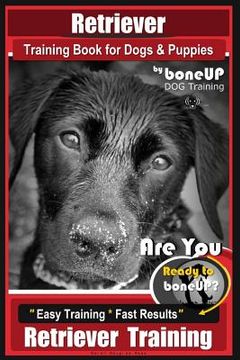 portada Retriever Training Book for Dogs and Puppies by Bone Up Dog Training: Are You eto Bone Up? Easy Training * Fast Results Retriever Training (en Inglés)