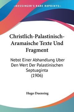 portada Christlich-Palastinisch-Aramaische Texte Und Fragment: Nebst Einer Abhandlung Uber Den Wert Der Palastinischen Septuaginta (1906) (en Alemán)
