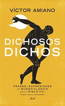 portada Dichosos Dichos: Frases y Expresiones del Mundo Clásico Para el Siglo Xxi. Origen, Usos y Curiosidades (in Spanish)