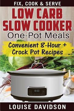 portada Low Carb Slow Cooker One Pot Meals: Convenient 8-Hour + Crockpot Recipes - Fix, Cook & Serve (en Inglés)
