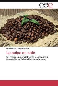 portada La pulpa de café: Un residuo potencialmente viable para la extracción de ácidos hidroxicinámicos (Spanish Edition)