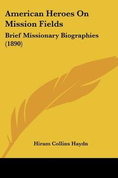 portada american heroes on mission fields: brief missionary biographies (1890) (en Inglés)