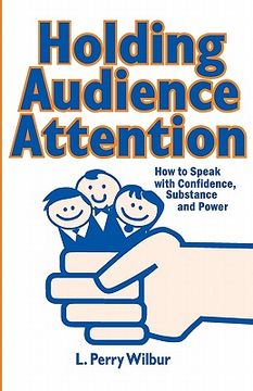 holding audience attention,how to speak with confidence, substance, and power