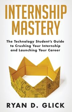 portada Internship Mastery: The Technology Student's Guide to Crushing Your Internship and Launching Your Career (en Inglés)