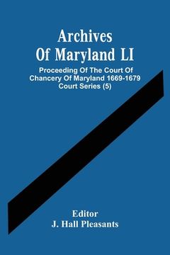 portada Archives Of Maryland LI; Proceeding Of The Court Of Chancery Of Maryland 1669-1679 Court Series (5) (en Inglés)