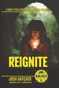 portada Reignite: A Man's Field Guide To Taking Back His Life (in English)