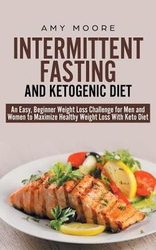 portada Intermittent-Fasting and Ketogenic-Diet: An Easy, Beginner Weight Loss Challenge for Men and Women to Maximize Healthy Weight Loss With Keto