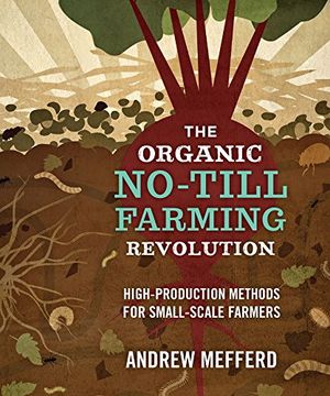 portada The Organic No-Till Farming Revolution: High-Production Methods for Small-Scale Farmers 