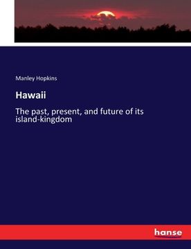 portada Hawaii: The past, present, and future of its island-kingdom (en Inglés)