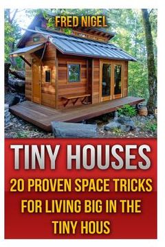 portada Tiny Houses: 20 Proven Space Tricks for Living Big in The Tiny House (en Inglés)