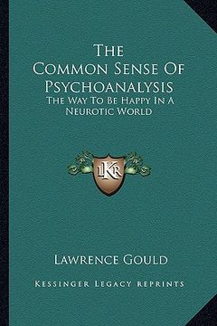 portada the common sense of psychoanalysis: the way to be happy in a neurotic world (in English)