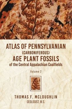 portada Atlas Of Pennsylvanian (Carboniferous) Age Plant Fossils of the Central Appalachian Coalfields: Volume 2 (en Inglés)