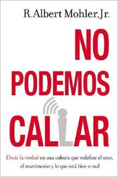 portada No Podemos Callar: Decirle la Verdad en una Cultura que Redefine el Sexo, el Matrimonio y lo que Está Bien o mal (in Spanish)