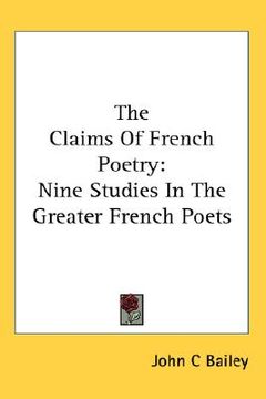portada the claims of french poetry: nine studies in the greater french poets (en Inglés)