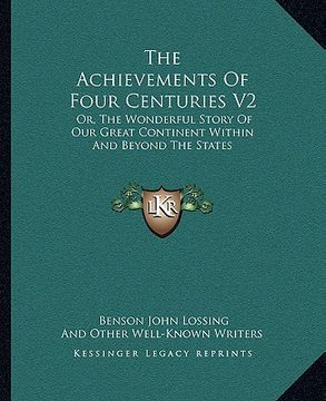 portada the achievements of four centuries v2: or, the wonderful story of our great continent within and beyond the states (en Inglés)