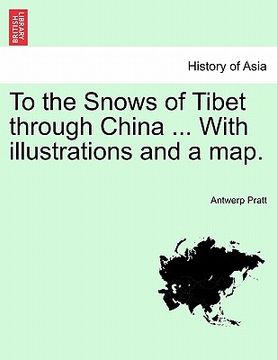 portada to the snows of tibet through china ... with illustrations and a map. (en Inglés)