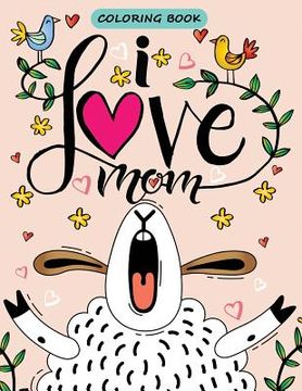 portada I love Mom Coloring book: The Best Gift for Mother (Mother Day Coloring Book) Beautiful Coloring Pages for Adults