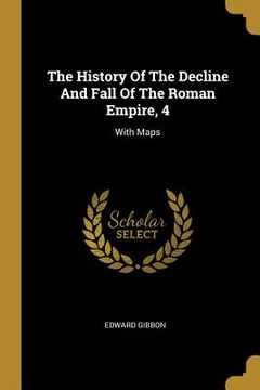 portada The History Of The Decline And Fall Of The Roman Empire, 4: With Maps (en Inglés)