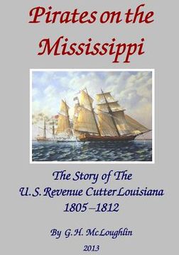 portada Pirates on the Mississippi: The Story of the U.S. Revenue Cutter Louisiana 1805 - 1812 (en Inglés)