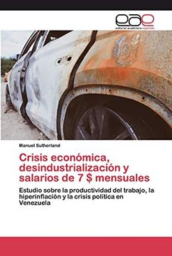 portada Crisis Económica, Desindustrialización y Salarios de 7 $ Mensuales: Estudio Sobre la Productividad del Trabajo, la Hiperinflación y la Crisis Política en Venezuela