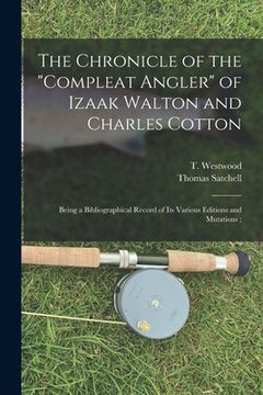 portada The Chronicle of the "Compleat Angler" of Izaak Walton and Charles Cotton; Being a Bibliographical Record of Its Various Editions and Mutations;
