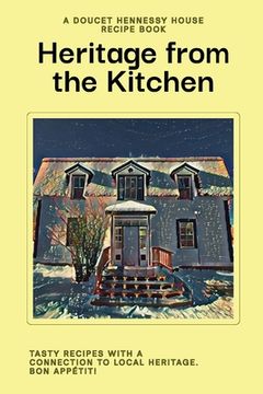 portada Heritage From The Kitchen: A Doucet Hennessy House Recipe Book (in English)