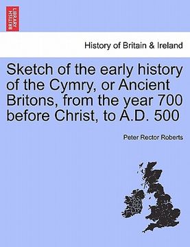 portada sketch of the early history of the cymry, or ancient britons, from the year 700 before christ, to a.d. 500